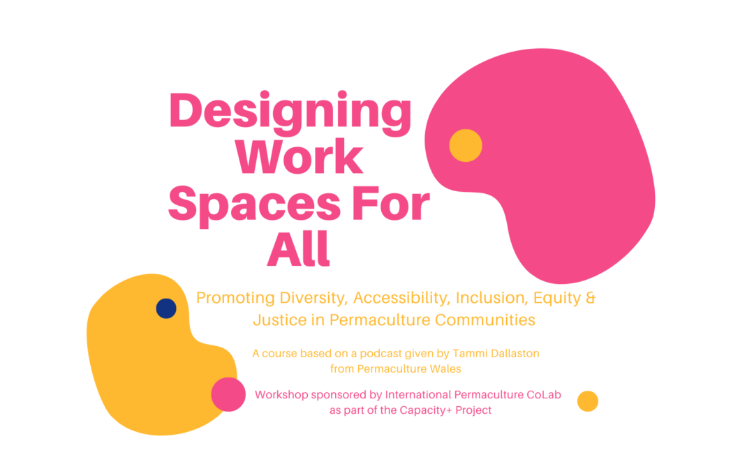 Designing Work Spaces for All – Promoting Diversity, Accessibility, Inclusion, Equity & Justice within Permaculture Communities